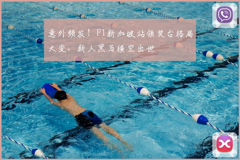 意外频发！F1新加坡站领奖台格局大变，新人黑马横空出世