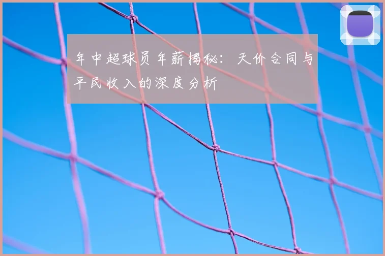 年中超球员年薪揭秘:天价合同与平民收入的深度分析