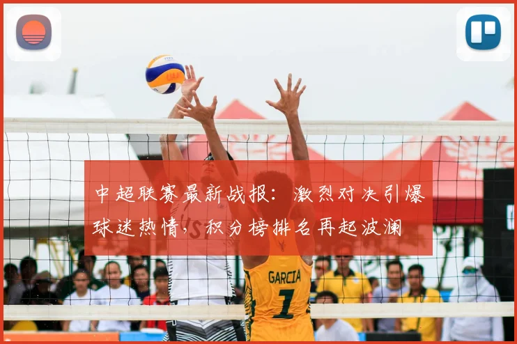 中超联赛最新战报:激烈对决引爆球迷热情,积分榜排名再起波澜