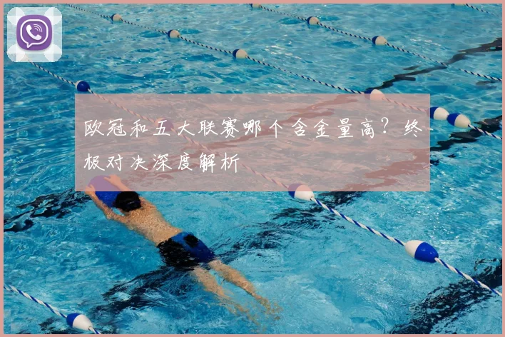 欧冠和五大联赛哪个含金量高?终极对决深度解析