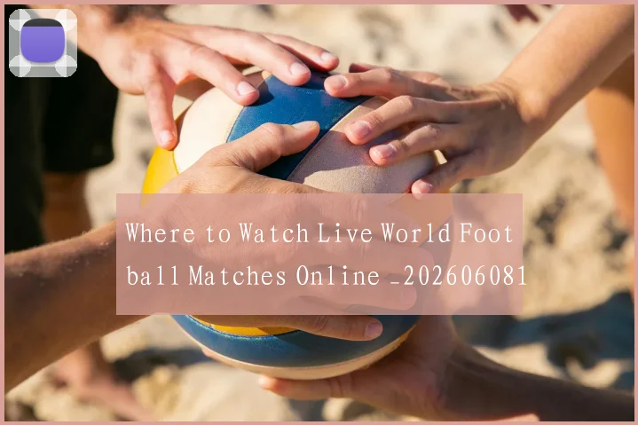 Where to Watch Live World Football Matches Online _20260608195032