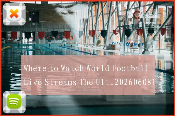 Where to Watch World Football Live Streams The Ult_20260608195034