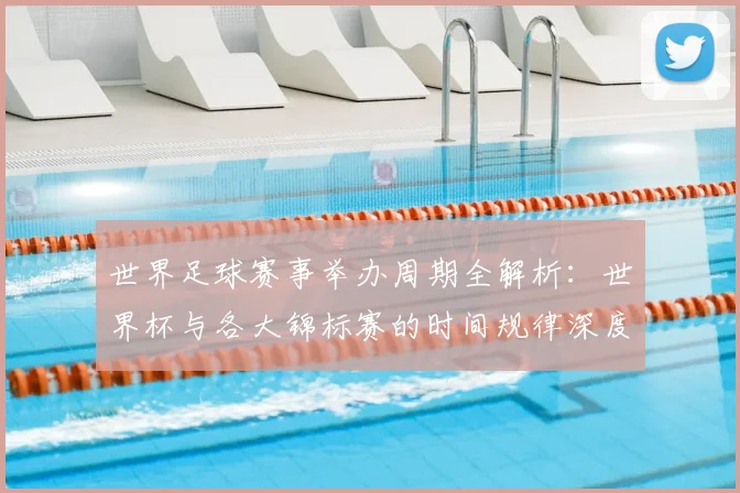 世界足球赛事举办周期全解析：世界杯与各大锦标赛的时间规律深度揭秘_20260610190153